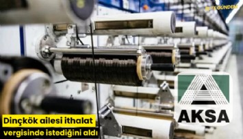 Dinçkök ailesi ithalat vergisinde istediğini aldı