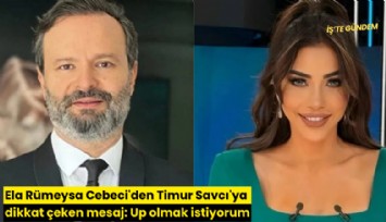 Ela Rümeysa Cebeci'den Timur Savcı'ya dikkat çeken mesaj: Up olmak istiyorum
