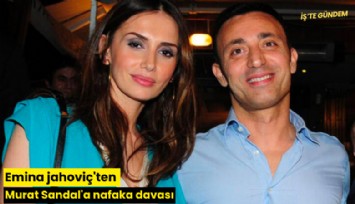 Emina jahoviç'ten Murat Sandal'a nafaka davası