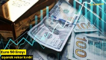 Euro 50 lirayı aşarak rekor kırdı!