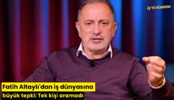 Fatih Altaylı'dan iş dünyasına büyük tepki: Tek kişi aramadı
