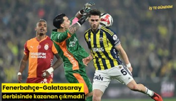Fenerbahçe-Galatasaray derbisinde kazanan çıkmadı!