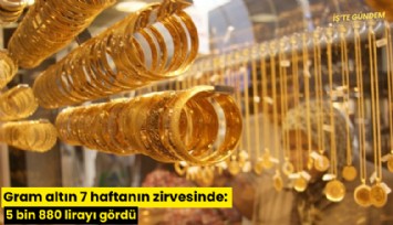 Gram altın 7 haftanın zirvesinde: 5 bin 880 lirayı gördü