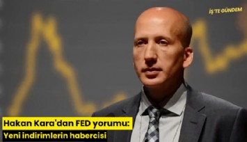 Hakan Kara'dan FED yorumu: Yeni indirimlerin habercisi