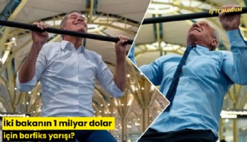 İki bakanın 1 milyar dolar için barfiks yarışı?