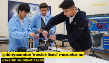 İş dünyasından 'meslek lisesi' mezunlarına askerlik muafiyeti teklifi
