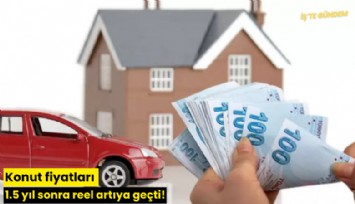 Konut fiyatları 1.5 yıl sonra reel artıya geçti!