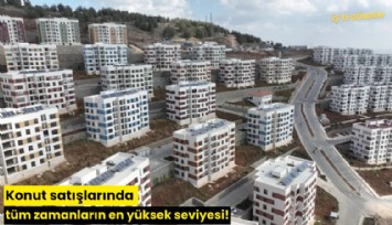 Konut satışlarında tüm zamanların en yüksek seviyesi!