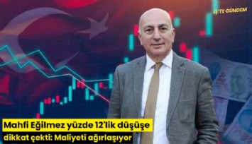 Mahfi Eğilmez yüzde 12'lik düşüşe dikkat çekti: Maliyeti ağırlaşıyor