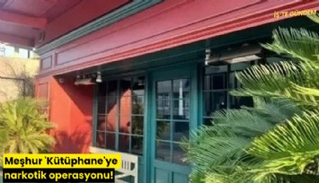 Meşhur 'Kütüphane'ye narkotik operasyonu!