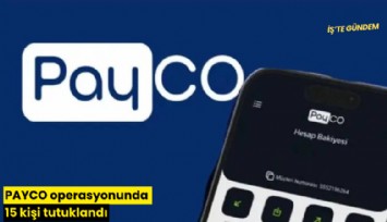 PAYCO operasyonunda 15 kişi tutuklandı