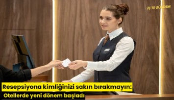 Resepsiyona kimliğinizi sakın bırakmayın: Otellerde yeni dönem başladı