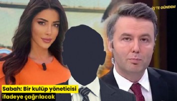 Sabah: Bir kulüp yöneticisi ifadeye çağrılacak