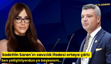 Sadettin Saran'ın savcılık ifadesi ortaya çıktı: Sen yetiştiriyordun ya başkanım...