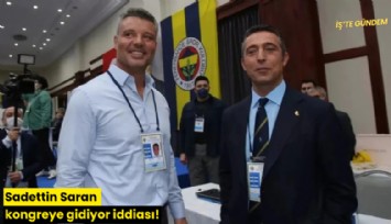 Sadettin Saran kongreye gidiyor iddiası!