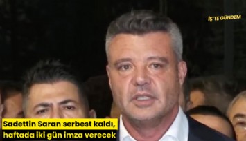Sadettin Saran serbest kaldı, haftada iki gün imza verecek