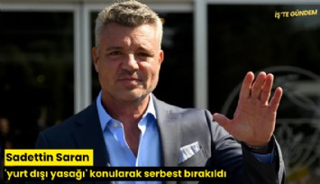 Sadettin Saran 'yurt dışı yasağı' konularak serbest bırakıldı