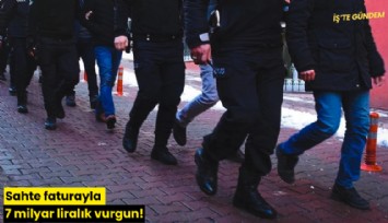 Sahte faturayla 7 milyar liralık vurgun!