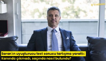 Saran'ın uyuşturucu test sonucu tartışma yarattı: kanında çıkmadı, saçında nasıl bulundu?