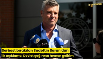 Serbest bırakılan Sadettin Saran'dan ilk açıklama: Devlet çağırırsa hemen gelirim