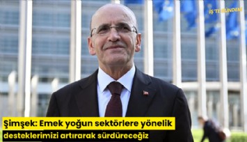 Şimşek: Emek yoğun sektörlere yönelik desteklerimizi artırarak sürdüreceğiz