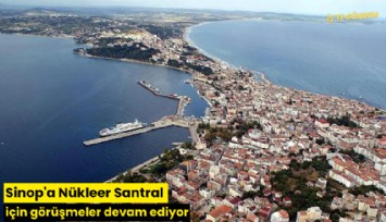 Sinop'a Nükleer Santral için görüşmeler devam ediyor