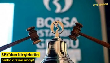 SPK'dan bir şirketin halka arzına onay!
