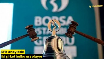 SPK onayladı: İki şirket halka arz oluyor