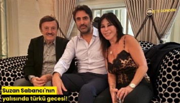 Suzan Sabancı'nın yalısında türkü gecesi!