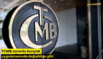 TCMB zorunlu karşılık uygulamasında değişikliğe gitti