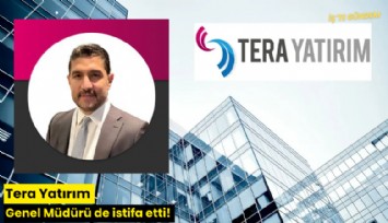 Tera Yatırım Genel Müdürü de istifa etti!