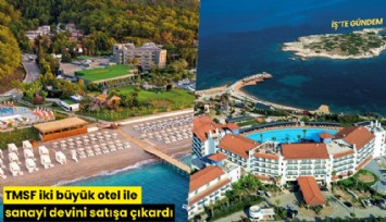 TMSF iki büyük otel ile sanayi devini satışa çıkardı