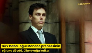 Türk baba-oğul Monaco prensesinin oğlunu dövdü, ülke ayağa kalktı