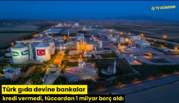 Türk gıda devine bankalar kredi vermedi, tüccardan 1 milyar borç aldı