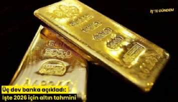 Üç dev banka açıkladı: İşte 2026 için altın tahmini