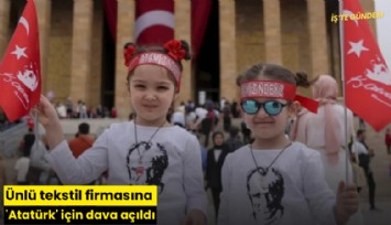 Ünlü tekstil firmasına 'Atatürk' için dava açıldı