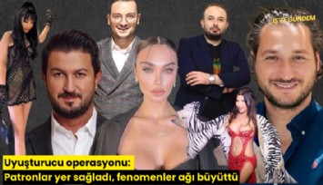 Uyuşturucu operasyonu: Patronlar yer sağladı, fenomenler ağı büyüttü