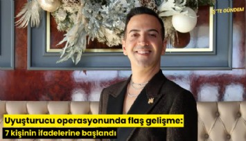 Uyuşturucu operasyonunda flaş gelişme: 7 kişinin ifadelerine başlandı