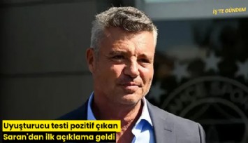 Uyuşturucu testi pozitif çıkan Saran'dan ilk açıklama geldi