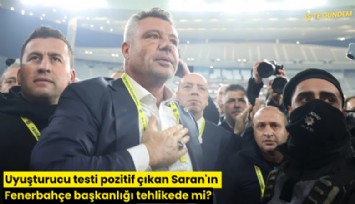 Uyuşturucu testi pozitif çıkan Saran'ın Fenerbahçe başkanlığı tehlikede mi?