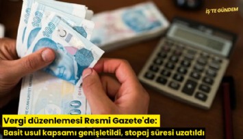 Vergi düzenlemesi Resmi Gazete'de: Basit usul kapsamı genişletildi, stopaj süresi uzatıldı