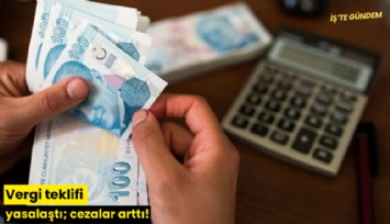 Vergi teklifi yasalaştı; cezalar arttı!