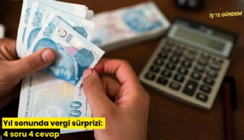 Yıl sonunda vergi, sürprizi: 4 soru 4 cevap