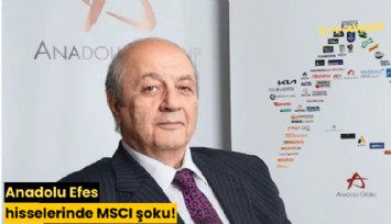 Anadolu Efes hisselerinde MSCI şoku!