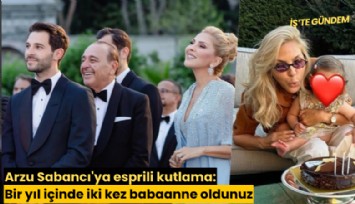 Arzu Sabancı'ya esprili kutlama: Bir yıl içinde iki kez babaanne oldunuz