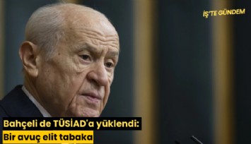 Bahçeli de TÜSİAD'a yüklendi: Bir avuç elit tabaka