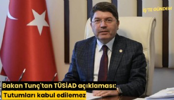 Bakan Tunç'tan TÜSİAD açıklaması: Tutumları kabul edilemez