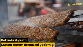 Bakanlık ifşa etti: Muhtar Hanım domuz eti yedirmiş!