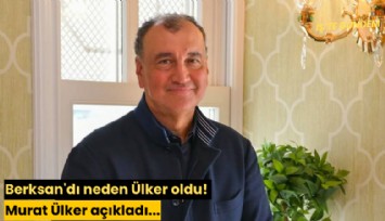 Berksan'dı neden Ülker oldu! Murat Ülker açıkladı...