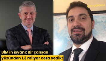 BİM'in isyanı: Bir çalışan yüzünden 1.3 milyar ceza yedik!